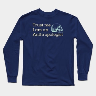 Trust me I am an Anthropologist Long Sleeve T-Shirt